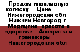 Продам инвалидную коляску. › Цена ­ 6 000 - Нижегородская обл., Нижний Новгород г. Медицина, красота и здоровье » Аппараты и тренажеры   . Нижегородская обл.